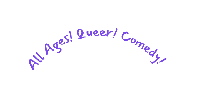 All Ages Queer Comedy